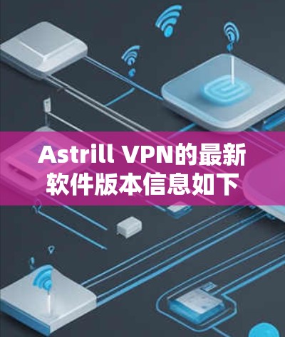 Astrill VPN的最新软件版本信息如下