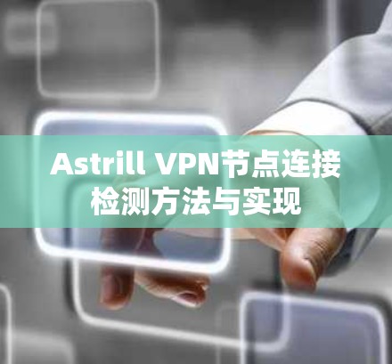 Astrill VPN节点连接检测方法与实现