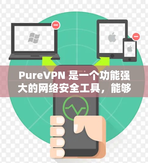 PureVPN 是一个功能强大的网络安全工具，能够帮助用户保护隐私、匿名化网络流量并增强安全性。以下是对 PureVPN 的详细分析，包括其功能、优缺点以及适用场景