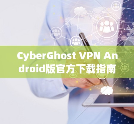 CyberGhost VPN Android版官方下载指南