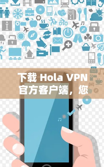 下载 Hola VPN 官方客户端，您可以按照以下步骤操作