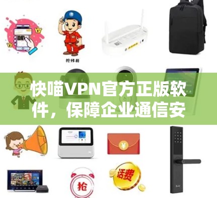 快喵VPN官方正版软件，保障企业通信安全与稳定