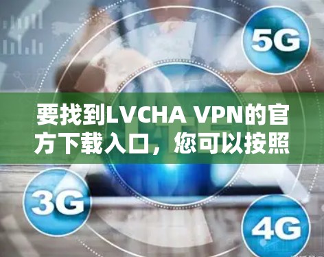 要找到LVCHA VPN的官方下载入口，您可以按照以下步骤操作