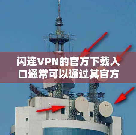 闪连VPN的官方下载入口通常可以通过其官方网站找到。您可以直接访问以下链接