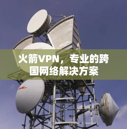 火箭VPN，专业的跨国网络解决方案