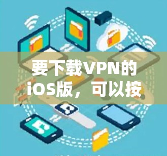 要下载VPN的iOS版，可以按照以下步骤操作
