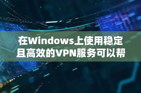 在Windows上使用稳定且高效的VPN服务可以帮助你保护隐私、绕过网络限制或加密连接。以下是几款适合Windows用户的稳定VPN推荐，根据速度、隐私保护、服务器多样性和用户体验进行挑选