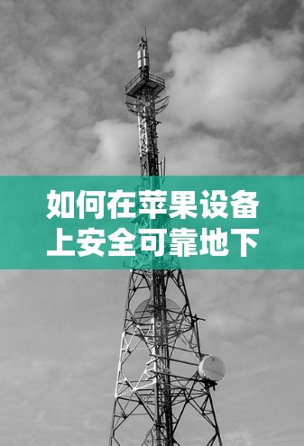如何在苹果设备上安全可靠地下载和配置VPN