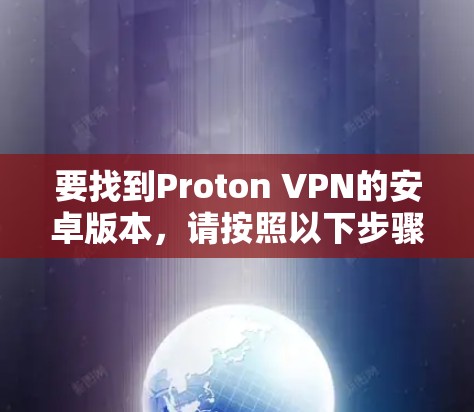 要找到Proton VPN的安卓版本，请按照以下步骤操作