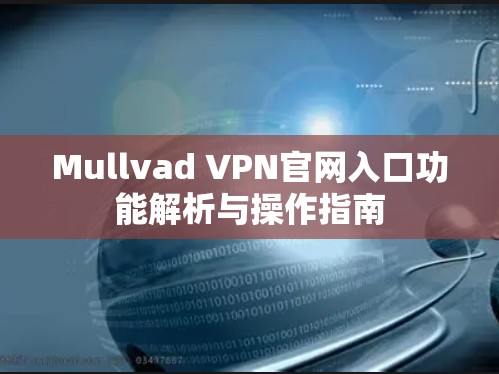Mullvad VPN官网入口功能解析与操作指南
